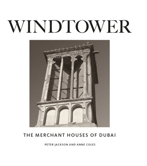Windtower: The Merchant Houses of Dubai by Jackson, Peter