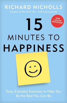 15 Minutes to Happiness: Easy, Everyday Exercises to Help You Be the Best You Can Be by Nicholls, Richard
