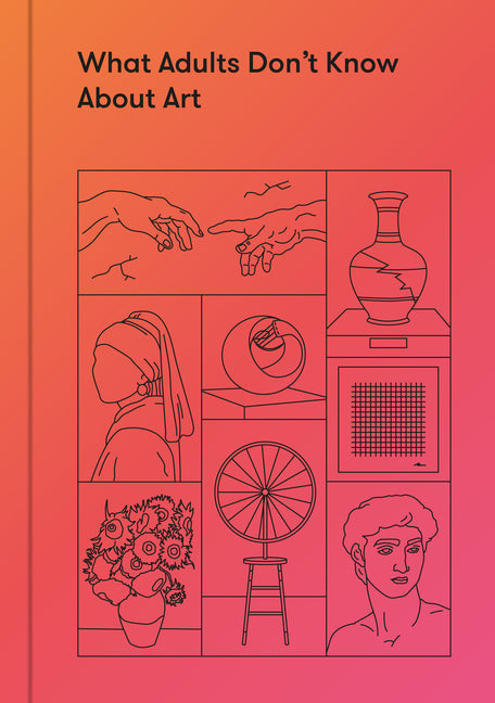 What Adults Don't Know about Art: Inspiring Young Minds to Love and Enjoy Art