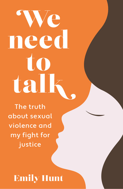 We Need to Talk: The Truth about Sexual Violence and My Fight for Justice by Hunt, Emily
