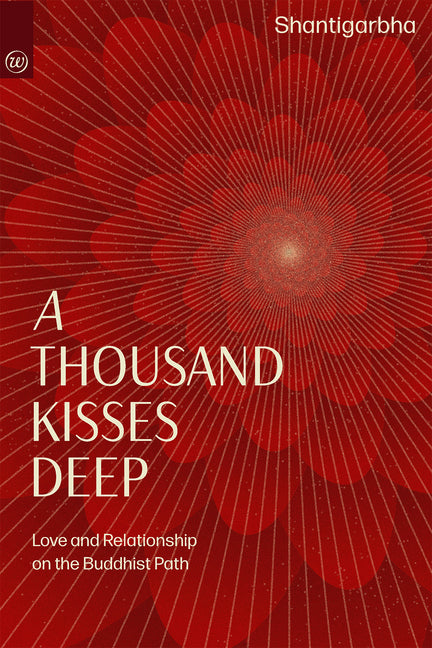 A Thousand Kisses Deep: A Buddhist Path of Love and Relationship by Shantigarbha