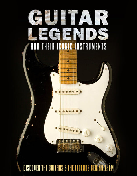 Guitar Legends and Their Iconic Instruments: Discover the Guitars and the Legends Behind Them