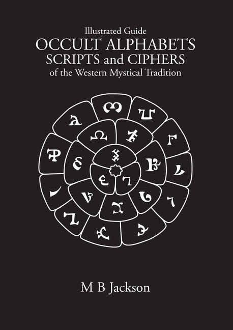 Occult Alphabets Scripts and Ciphers: From the Western Mystical Tradition by Jackson, M. B.