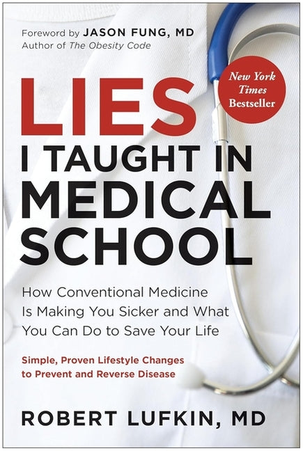 Lies I Taught in Medical School: How Conventional Medicine Is Making You Sicker and What You Can Do to Save Your Life by Lufkin, Robert, MD