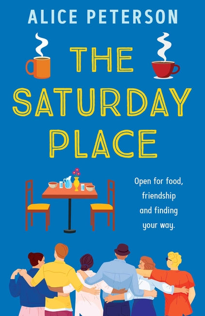 The Saturday Place: Open for Food, Friendship and Finding Your Way -- The Brand New Tender and Uplifting Novel by Peterson, Alice