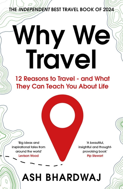 Why We Travel: 12 Reasons We Travel and What They Reveal about Happiness, Curiosity, Healing, and the Human Spirit