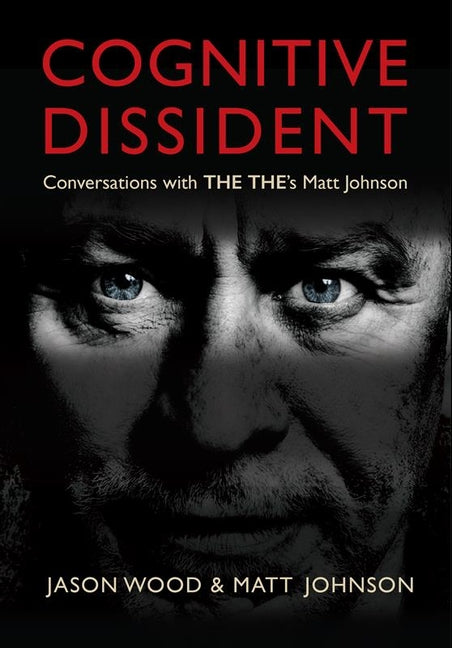 Cognitive Dissident: Conversations with the The's Matt Johnson by Johnson, Matt