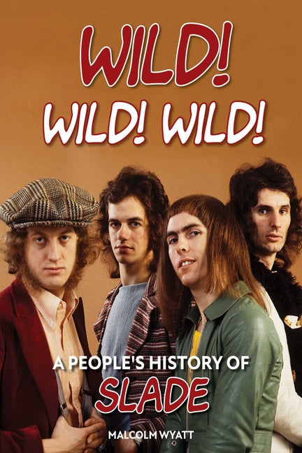 Wild! Wild! Wild!: A People's History of Slade by Wyatt, Malcolm