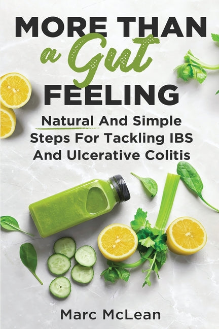 More Than A Gut Feeling: Natural And Simple Steps For Tackling IBS And Ulcerative Colitis by McLean, Marc