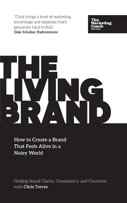 The Living Brand: How to Create a Brand That Feels Alive in a Noisy World by Torres, Chris