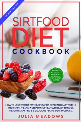 SirtFood Diet Cookbook: How to Lose Weight Fast, Burn Fat or Get Lean by Activating Your Skinny Gene, a Step by Step Plan with Easy to Cook Healthy Me by Meadows, Julia
