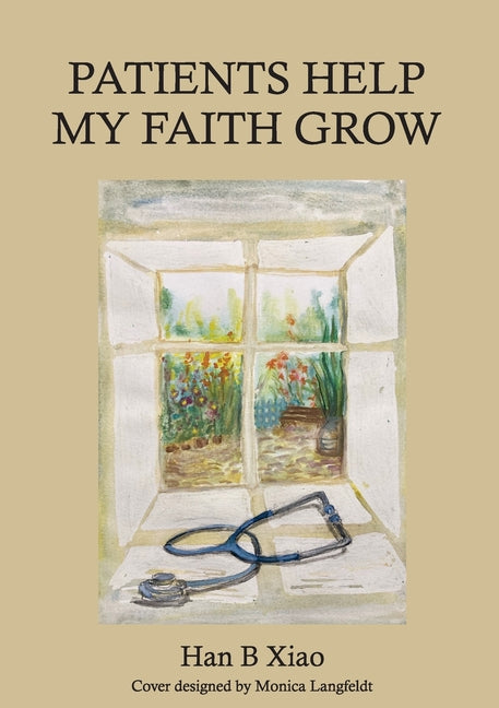 Patients Help My Faith Grow by Xiao, Han B.