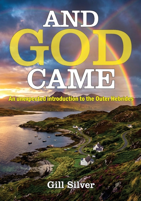 And God Came: An unexpected introduction to the Outer Hebrides by Silver, Gill