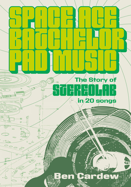 Space Age Batchelor Pad Music: The Story of Stereolab in 20 Songs by Cardew, Ben