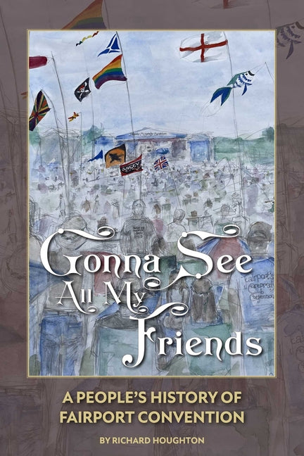 Gonna See All My Friends: A People's History of Fairport Convention by Houghton, Richard
