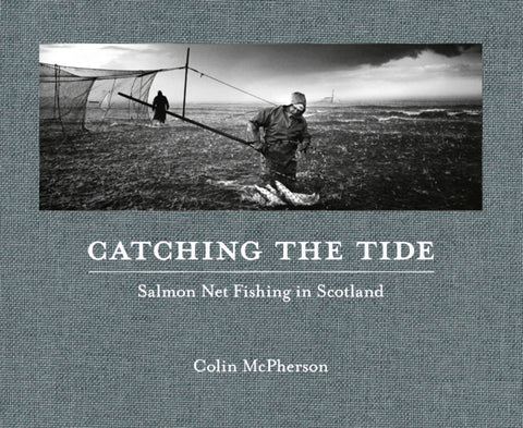Catching the Tide: Salmon Net Fishing in Scotland by McPherson, Colin