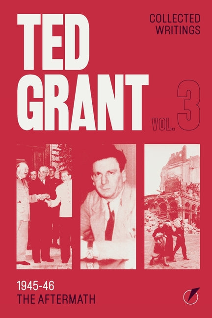 The Writings of Ted Grant, Volume 3: 1945-46: The Aftermath