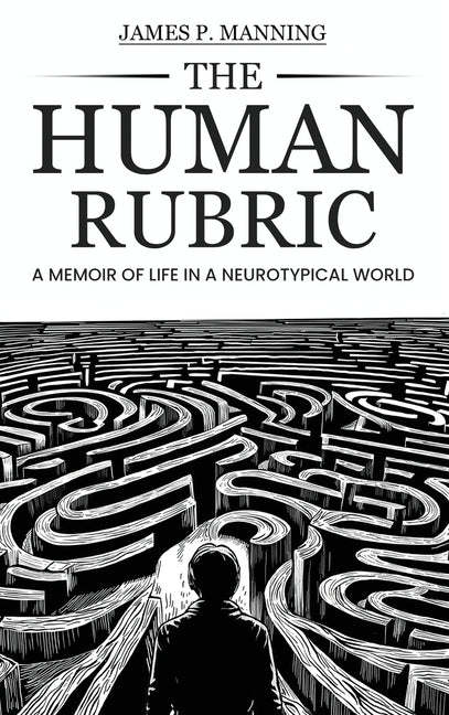 The Human Rubric: A Memoir of Life in a Neurotypical World by Manning, James P.