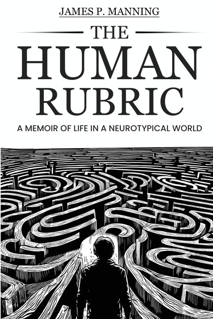 The Human Rubric: A Memoir of Life in a Neurotypical World by Manning, James P.