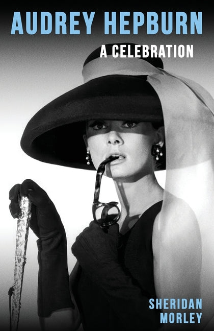 Audrey Hepburn: A Celebration by Morley, Sheridan