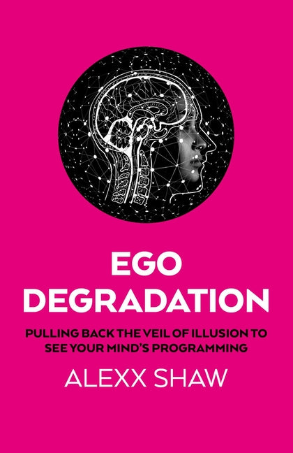 Ego Degradation: Pulling Back the Veil of Illusion to See Your Mind's Programming