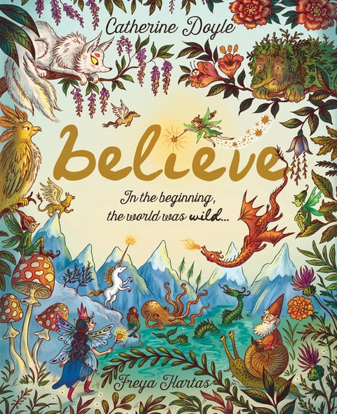 Believe: A World Where Magic Still Hides: Over 100 Fantastical Beasts!