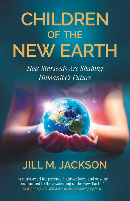 Children of the New Earth: How Starseeds Are Shaping Humanity's Future by Jackson, Jill