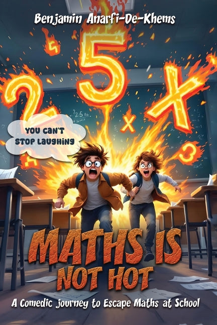 Maths Is Not Hot: A Comedic Journey To Escape Maths At School by Anarfi-De-Khems, Benjamin