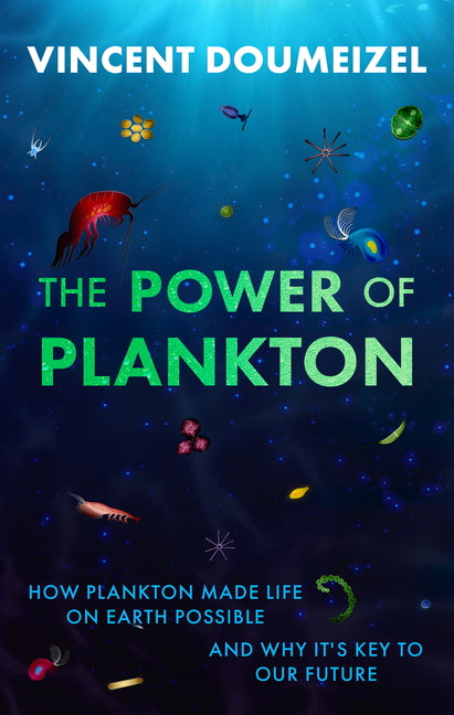 The Plankton Miracle: How Plankton Made Life on Earth Possible--And Why It's the Key to Our Future