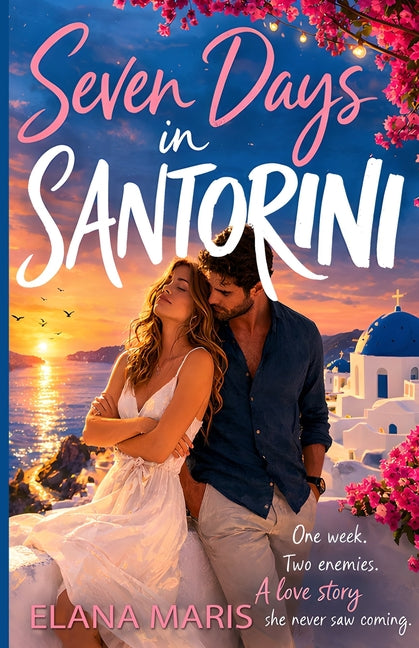 Seven Days in Santorini: A Greek Island Romance. One Week. Two Enemies. A Love Story she never saw coming.