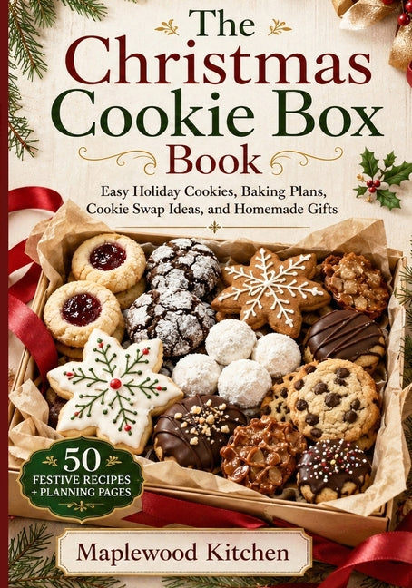 The Christmas Cookie Box Book: Easy Holiday Cookies, Baking Plans, Cookie Swap Ideas, and Homemade Gifts for a Stress-Free Christmas by Maplewood Kitchen