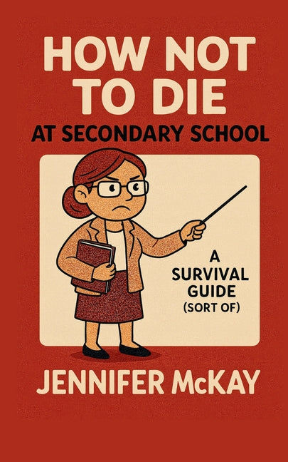 How Not to Die at Secondary School: A Survival Guide ( Sort of)