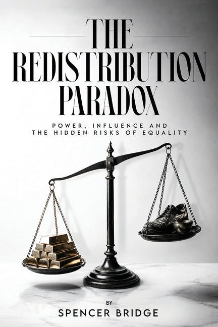 The Redistribution Paradox: Power, Influence and the Hidden Risks of Equality by Bridge, Spencer