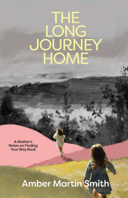 The Long Journey Home: A Mother's Notes on Finding your Way Back by Martin Smith, Amber