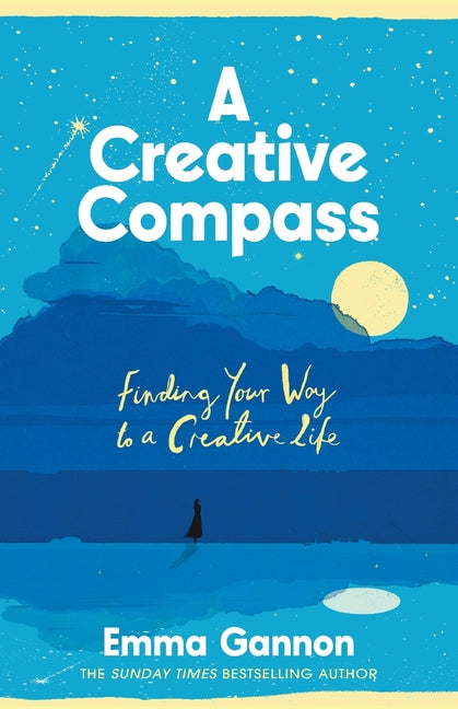 A Creative Compass: An Empowering Guide to Living a Creative Life from the Bestselling Author by Gannon, Emma