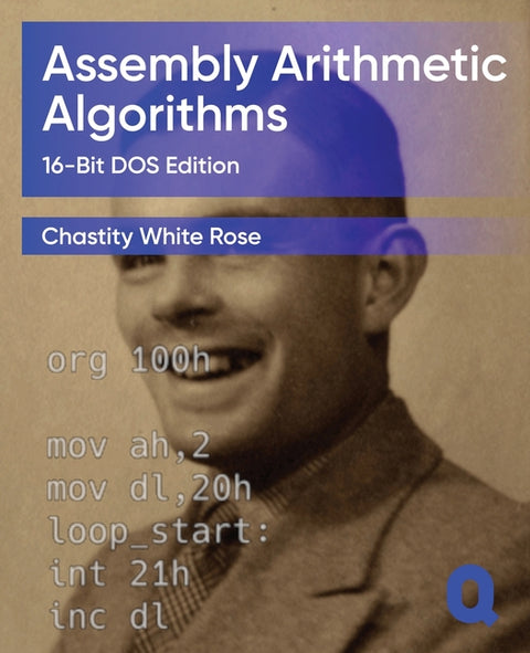Assembly Arithmetic Algorithms: 16-Bit DOS Edition by Rose, Chastity White