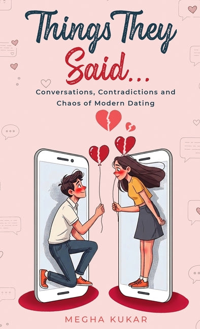 Things They Said...: Conversations, Contradictions and Chaos of Modern Dating by Kukar, Megha