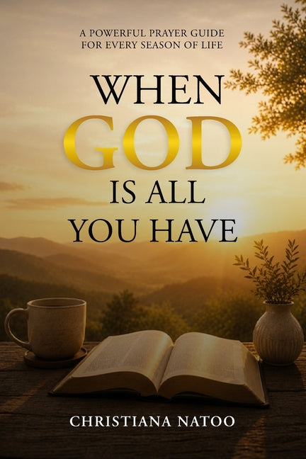 When God Is All You Have: A Powerful Prayer Guide for Every Season of Life by Natoo, Christiana
