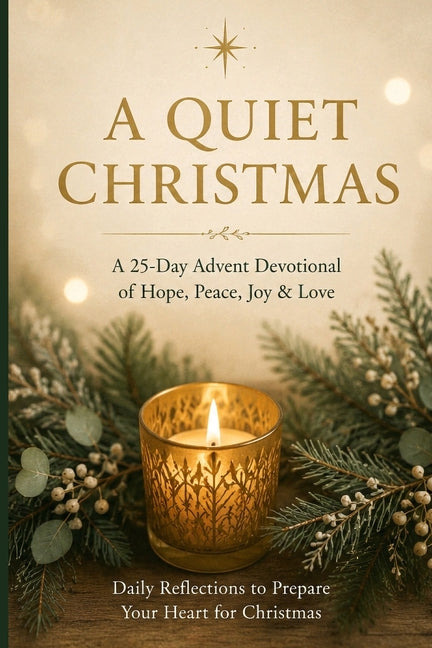 A Quiet Christmas 25 Reflections for Hope, Peace, and Joy: Gentle Advent Readings for a Weary Heart by Hale, Morgan