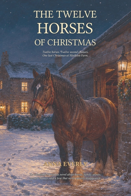 The Twelve Horses of Christmas: An emotional Christmas novel about horses, family secrets, second chances, and a love that never entirely disappeared. by Everly, Anna