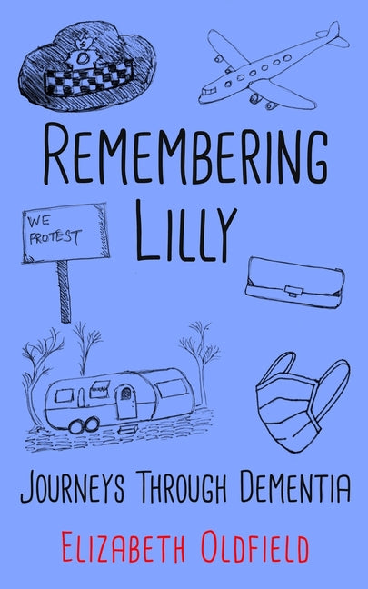 Remembering Lilly: Journeys Through Dementia by Oldfield, Elizabeth
