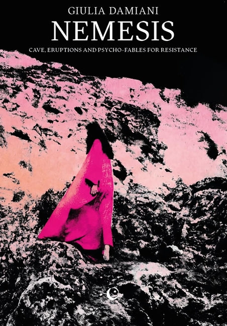 Nemesis: Cave, Eruptions and Psycho-Fables for Resistance by Damiani, Giulia
