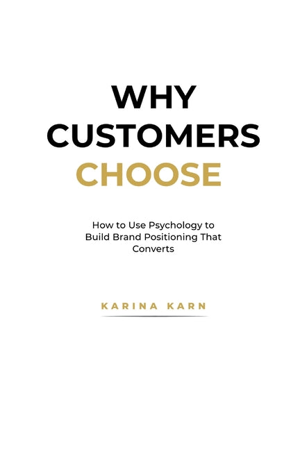 Why Customers Choose: How to Use Psychology to Build Brand Positioning That Converts