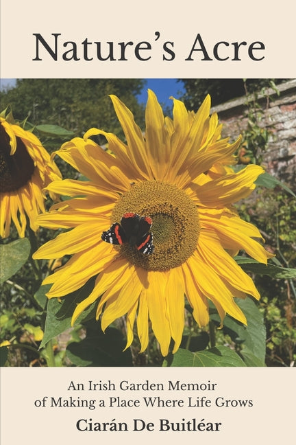 Nature's Acre: An Irish Garden Memoir of Making a Place Where Life Grows