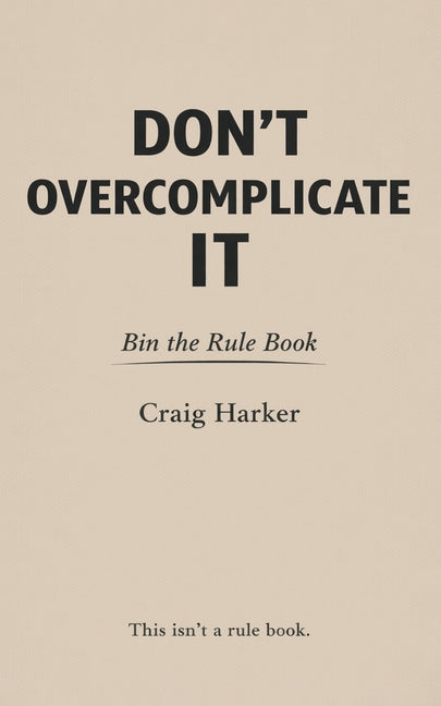 Don't Overcomplicate It: Bin the Rule Book