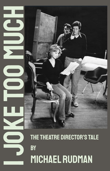 I Joke Too Much - The Theatre Director's Tale by Rudman Michael