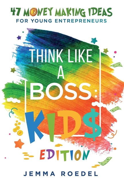 Think Like a Boss: 47 Money Making Ideas for Young Entrepreneurs, Earn Key Skills for Future Job Success in the Workplace or in Business. Helping Kids