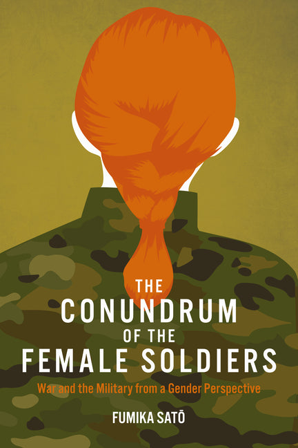The Conundrum of the Female Soldiers: War and the Military from a Gender Perspective