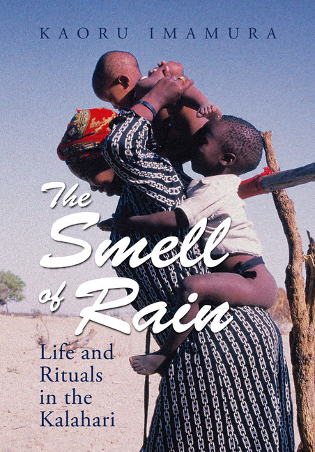 The Smell of Rain: Life and Rituals in the Kalahari by Imamura, Kaoru