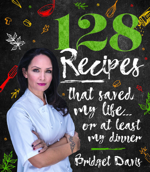 128 Recipes That Saved My Life...or at Least My Dinner by Davis, Bridget